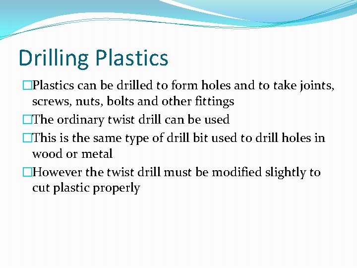 Drilling Plastics �Plastics can be drilled to form holes and to take joints, screws,