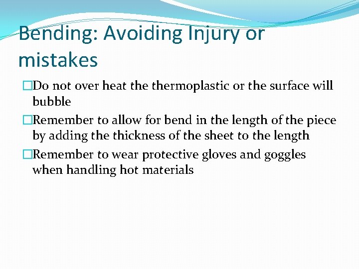 Bending: Avoiding Injury or mistakes �Do not over heat thermoplastic or the surface will