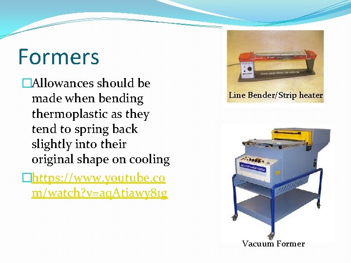 Formers �Allowances should be made when bending thermoplastic as they tend to spring back