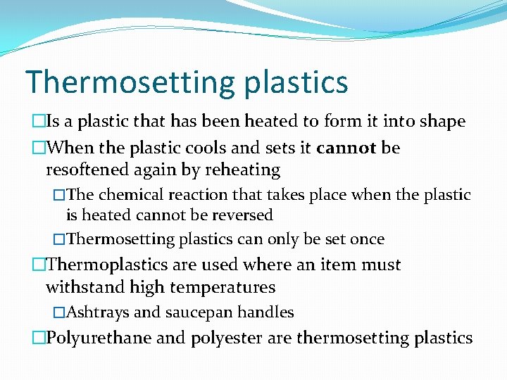Thermosetting plastics �Is a plastic that has been heated to form it into shape