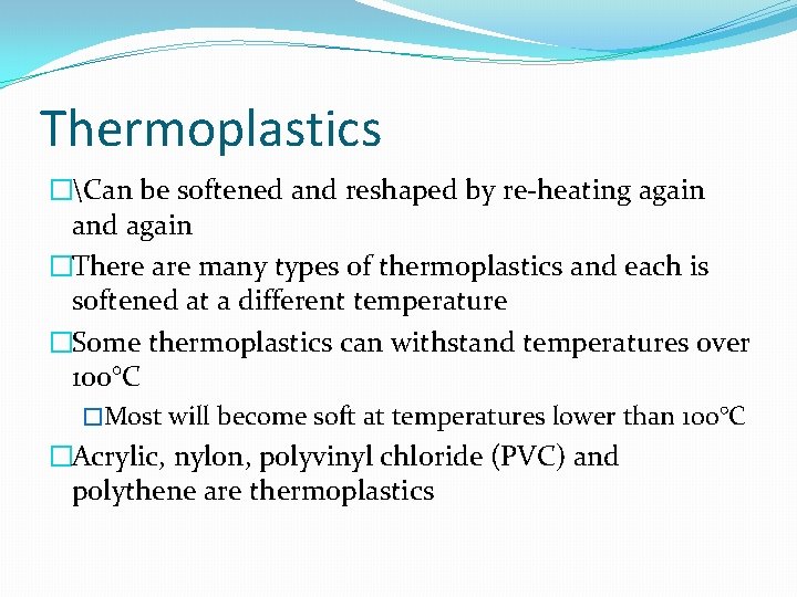Thermoplastics �Can be softened and reshaped by re-heating again and again �There are many
