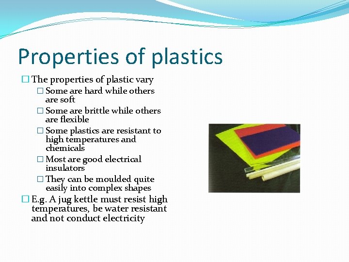 Properties of plastics � The properties of plastic vary � Some are hard while