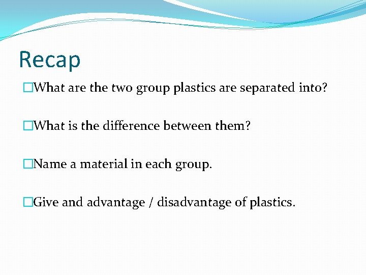 Recap �What are the two group plastics are separated into? �What is the difference