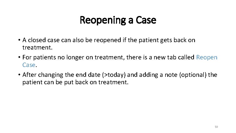 Reopening a Case • A closed case can also be reopened if the patient