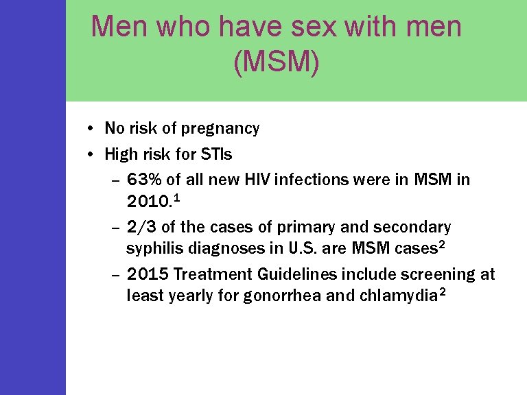 Men who have sex with men (MSM) • No risk of pregnancy • High