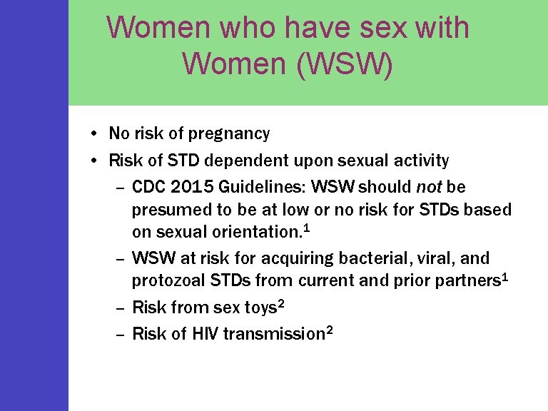 Women who have sex with Women (WSW) • No risk of pregnancy • Risk