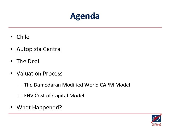 Agenda • Chile • Autopista Central • The Deal • Valuation Process – The