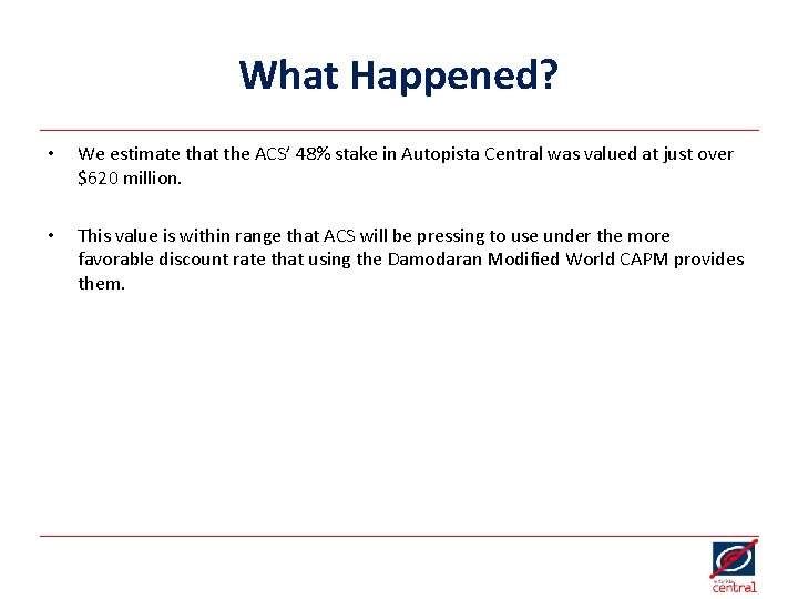 What Happened? • We estimate that the ACS’ 48% stake in Autopista Central was