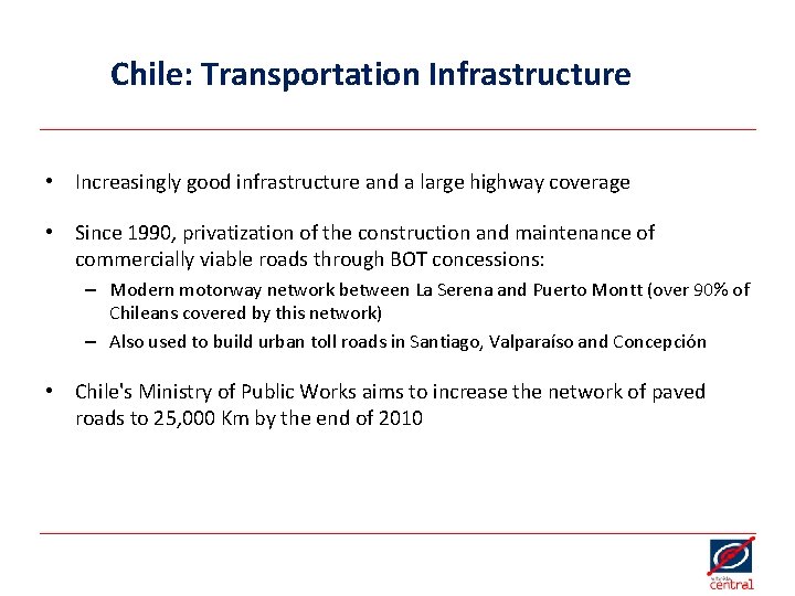 Chile: Transportation Infrastructure • Increasingly good infrastructure and a large highway coverage • Since