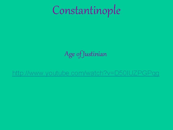 Constantinople Age of Justinian http: //www. youtube. com/watch? v=D 50 IUZPGPqg 