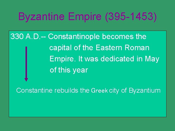 Byzantine Empire (395 -1453) 330 A. D. -- Constantinople becomes the capital of the