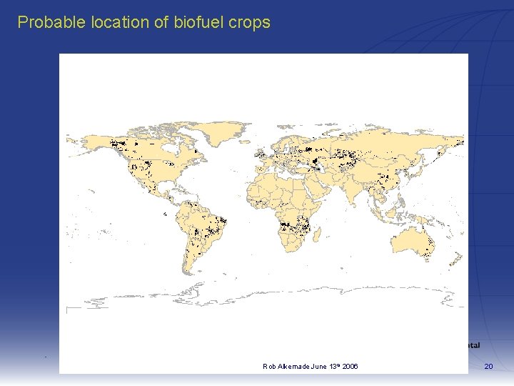 Probable location of biofuel crops Rob Alkemade June 13 th 2006 20 