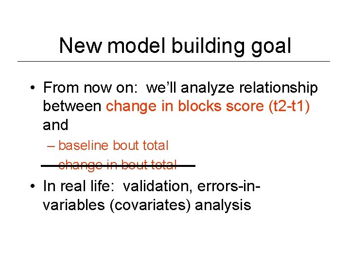 New model building goal • From now on: we’ll analyze relationship between change in