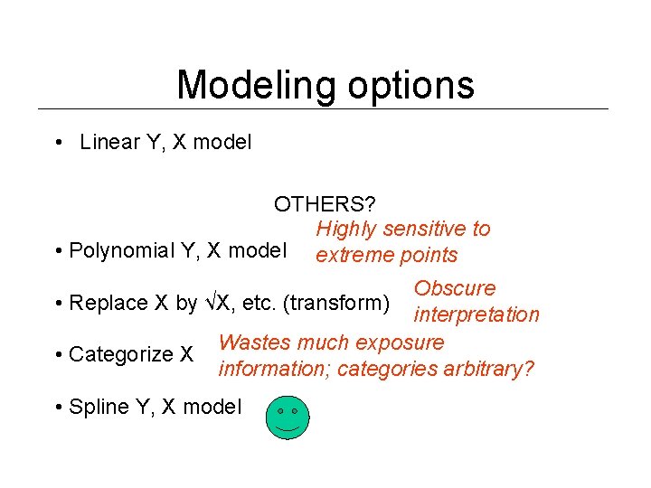 Modeling options • Linear Y, X model OTHERS? Highly sensitive to • Polynomial Y,