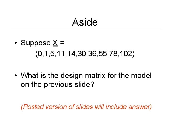 Aside • Suppose X = (0, 1, 5, 11, 14, 30, 36, 55, 78,