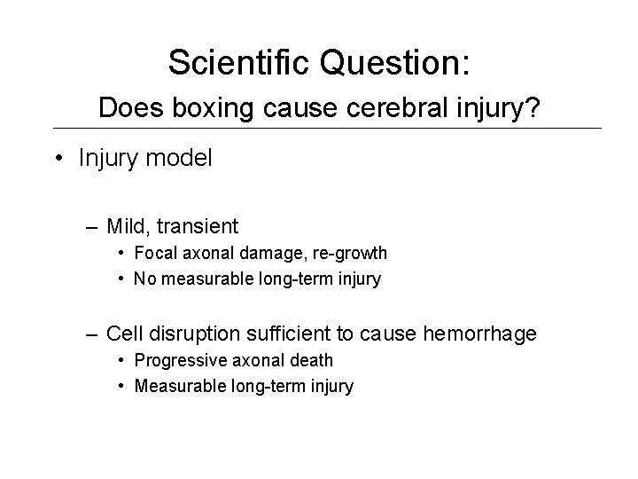 Scientific Question: Does boxing cause cerebral injury? • Injury model – Mild, transient •