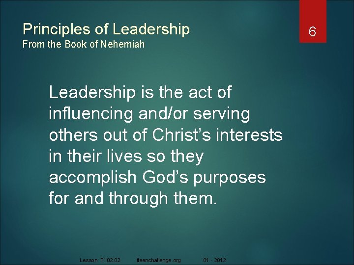 Principles of Leadership 6 From the Book of Nehemiah Leadership is the act of