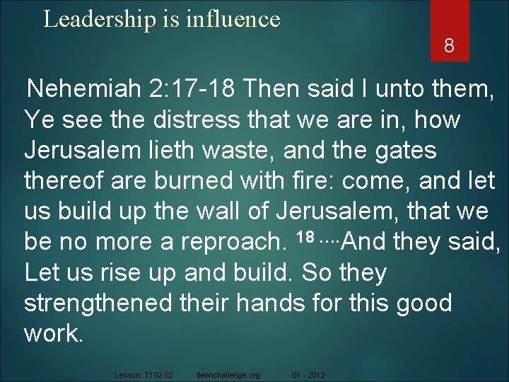Leadership is influence 8 Nehemiah 2: 17 -18 Then said I unto them, Ye