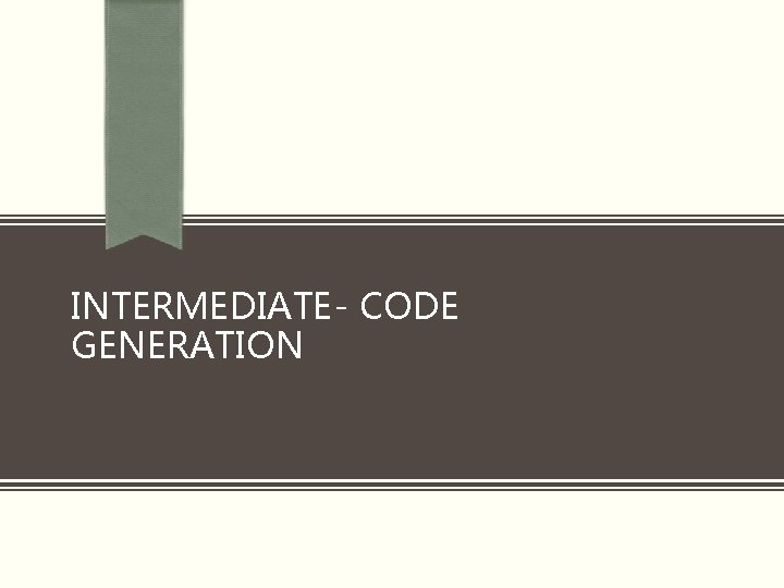 INTERMEDIATE- CODE GENERATION INTERMEDIATE- CODE GENERATION