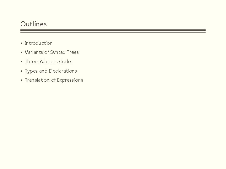 Outlines § Introduction § Variants of Syntax Trees § Three-Address Code § Types and Outlines § Introduction § Variants of Syntax Trees § Three-Address Code § Types and