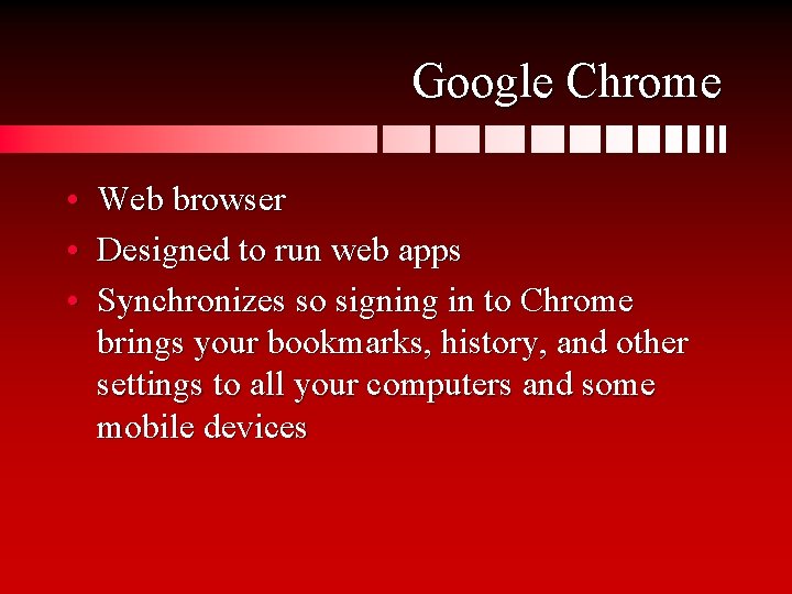 Google Chrome • Web browser • Designed to run web apps • Synchronizes so
