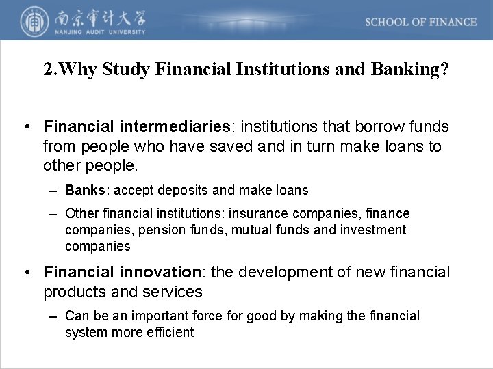 2. Why Study Financial Institutions and Banking? • Financial intermediaries: institutions that borrow funds