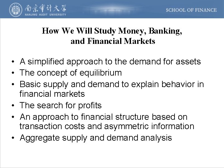 How We Will Study Money, Banking, and Financial Markets • A simplified approach to