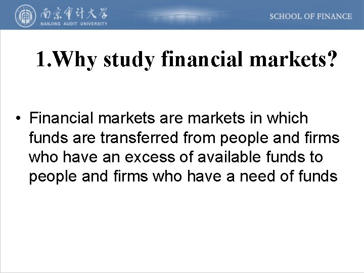 1. Why study financial markets? • Financial markets are markets in which funds are
