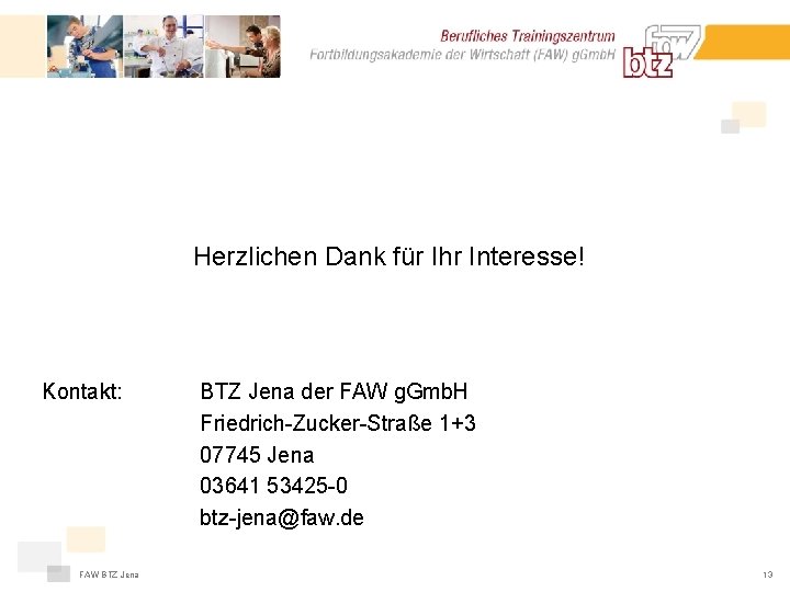 Herzlichen Dank für Ihr Interesse! Kontakt: FAW BTZ Jena der FAW g. Gmb. H