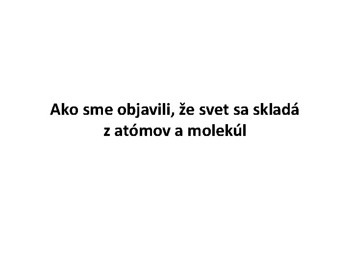 Ako sme objavili, že svet sa skladá z atómov a molekúl 