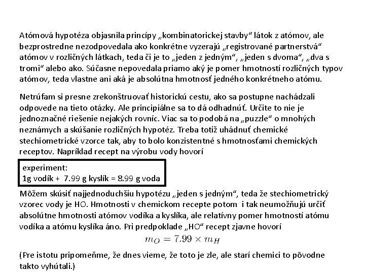 Atómová hypotéza objasnila princípy „kombinatorickej stavby“ látok z atómov, ale bezprostredne nezodpovedala ako konkrétne