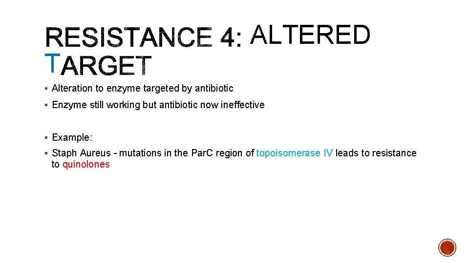 T ALTERED § Alteration to enzyme targeted by antibiotic § Enzyme still working but