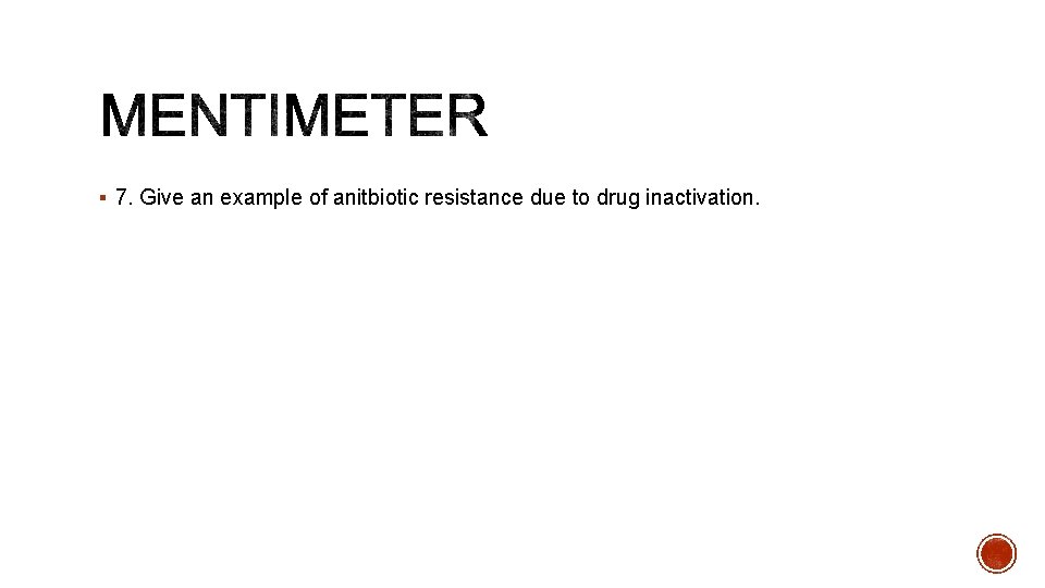 § 7. Give an example of anitbiotic resistance due to drug inactivation. 