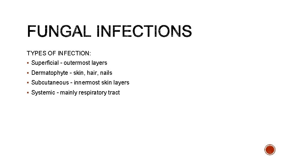 TYPES OF INFECTION: § Superficial – outermost layers § Dermatophyte – skin, hair, nails