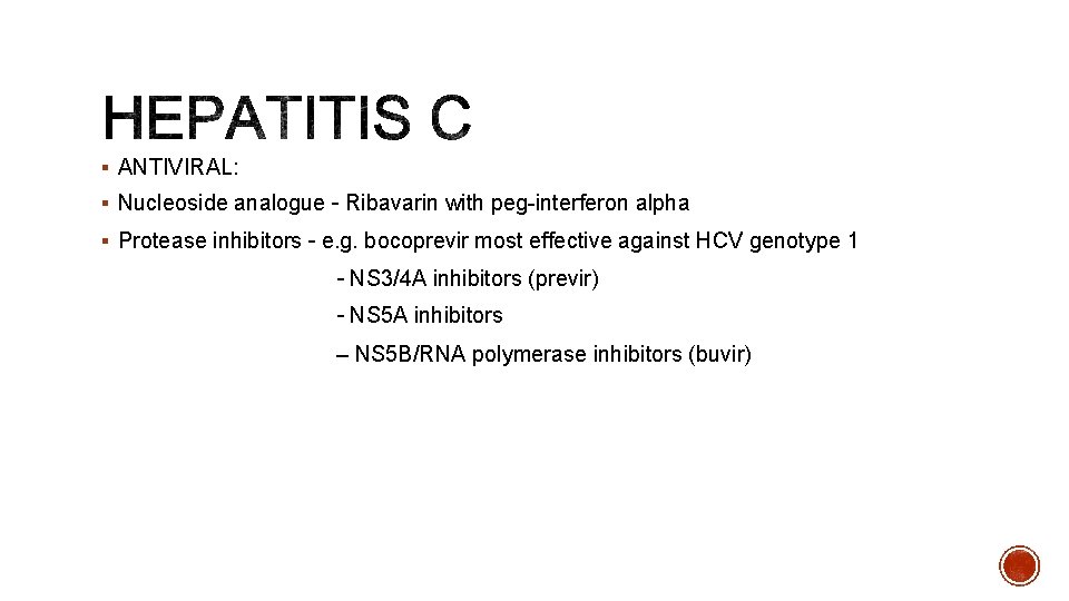 § ANTIVIRAL: § Nucleoside analogue – Ribavarin with peg-interferon alpha § Protease inhibitors –