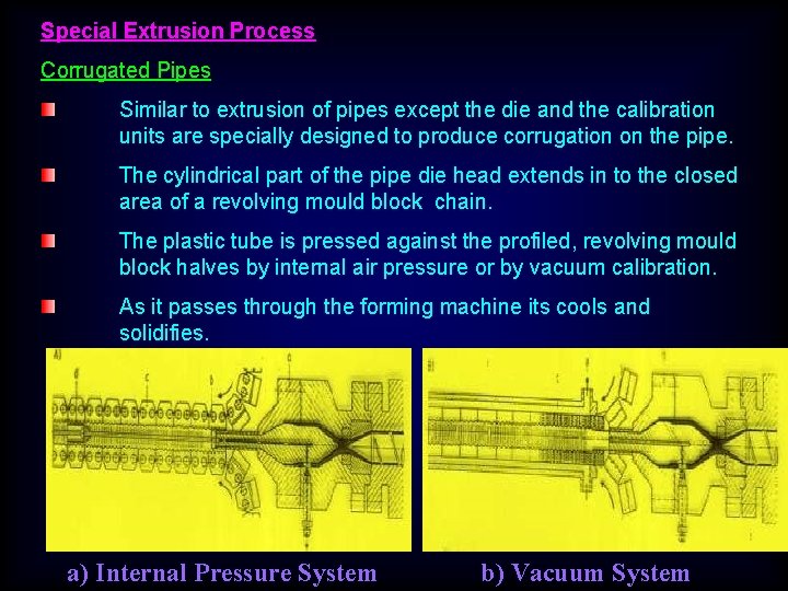 Special Extrusion Process Corrugated Pipes Similar to extrusion of pipes except the die and