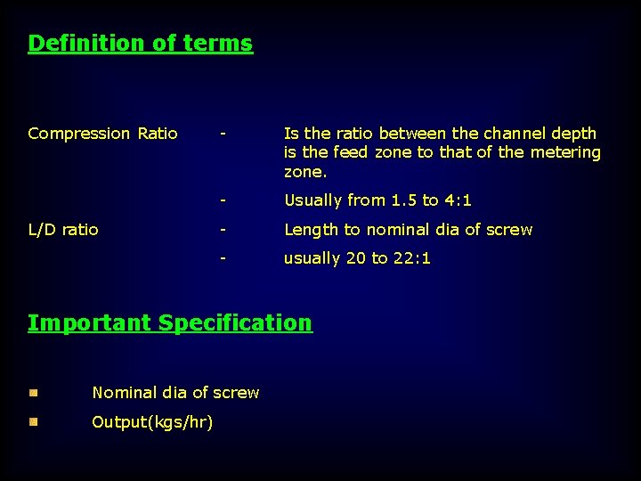 Definition of terms Compression Ratio L/D ratio - Is the ratio between the channel