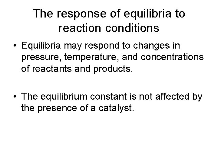 The response of equilibria to reaction conditions • Equilibria may respond to changes in