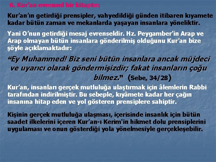 6. Kur’an evrensel bir kitaptır: Kur’an’ın getirdiği prensipler, vahyedildiği günden itibaren kıyamete kadar bütün