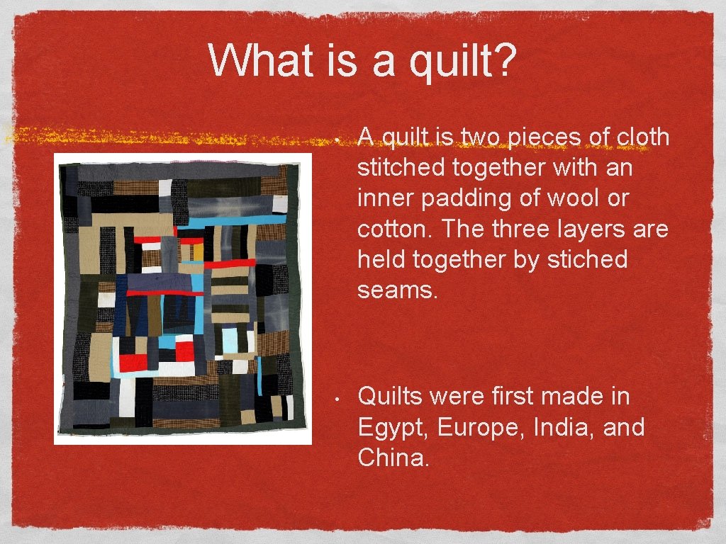 What is a quilt? • • A quilt is two pieces of cloth stitched