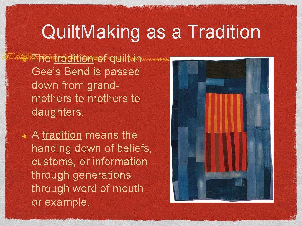 Quilt. Making as a Tradition The tradition of quilt in Gee’s Bend is passed