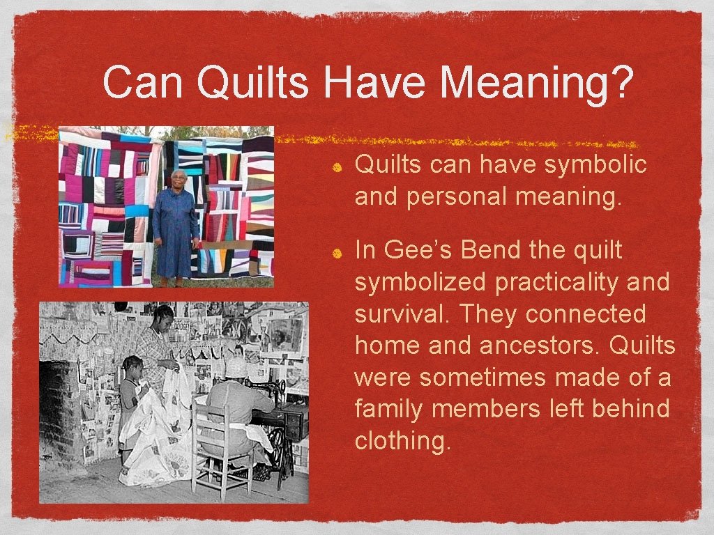 Can Quilts Have Meaning? Quilts can have symbolic and personal meaning. In Gee’s Bend