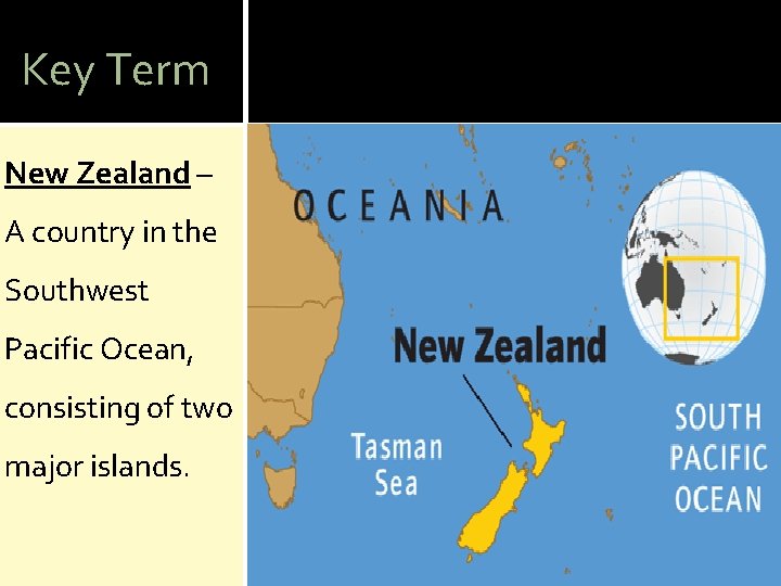 Key Term New Zealand – A country in the Southwest Pacific Ocean, consisting of