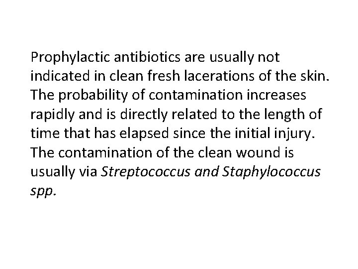 Prophylactic antibiotics are usually not indicated in clean fresh lacerations of the skin. The