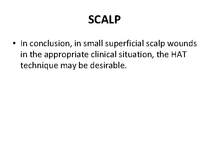 SCALP • In conclusion, in small superficial scalp wounds in the appropriate clinical situation,