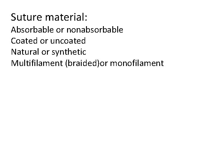 Suture material: Absorbable or nonabsorbable Coated or uncoated Natural or synthetic Multifilament (braided)or monofilament