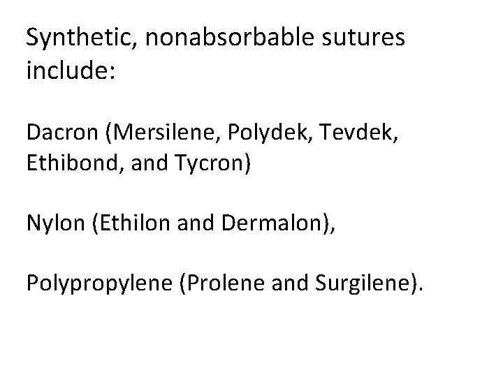 Synthetic, nonabsorbable sutures include: Dacron (Mersilene, Polydek, Tevdek, Ethibond, and Tycron) Nylon (Ethilon and