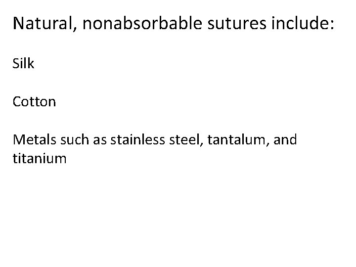 Natural, nonabsorbable sutures include: Silk Cotton Metals such as stainless steel, tantalum, and titanium