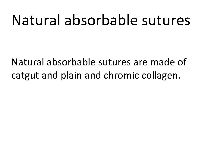 Natural absorbable sutures are made of catgut and plain and chromic collagen. 