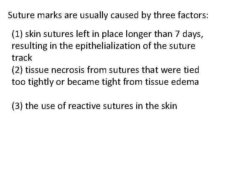 Suture marks are usually caused by three factors: (1) skin sutures left in place